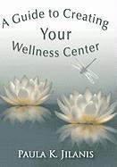 bokomslag A Guide to Creating Your Wellness Center