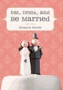 Rebecca Bloom - Eat, Drink, and Be Married, Inbunden