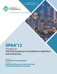 bokomslag SPAA 12 Proceedings of the 24th ACM Symposium on Parallelism in Algorithms and Architectures