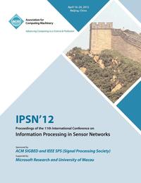 bokomslag IPSN 12 Proceedings of the 11th International Conference on Information Processing in Sensor Networks