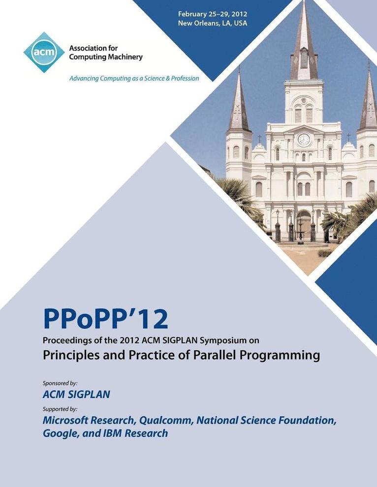 PPoPP 12 Proceedings of the 2012 ACM SIGPLAN Symposium on Principles and Practice of Parallel Programming 1