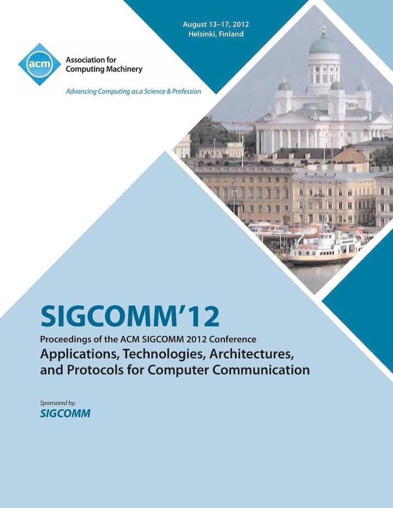 SIGCOMM '12 Proceedings of the ACM SIGCOMM 2012 Conference on Applications, Technologies, Architectures and Protocols for Computer Communication 1