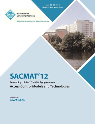 bokomslag SACMAT 12 Proceedings of the 17th ACM Symposium on Access Control Models and Technologies