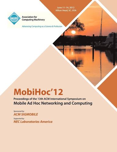 bokomslag MobiHoc 12 Proceedings of the 13th ACM International Symposium on Mobile Ad Hoc Networking and Computing