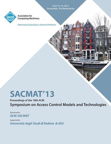 bokomslag SACMAT 13 Proceedings of the 18th ACM Symposium on Access Control Models and Technologies