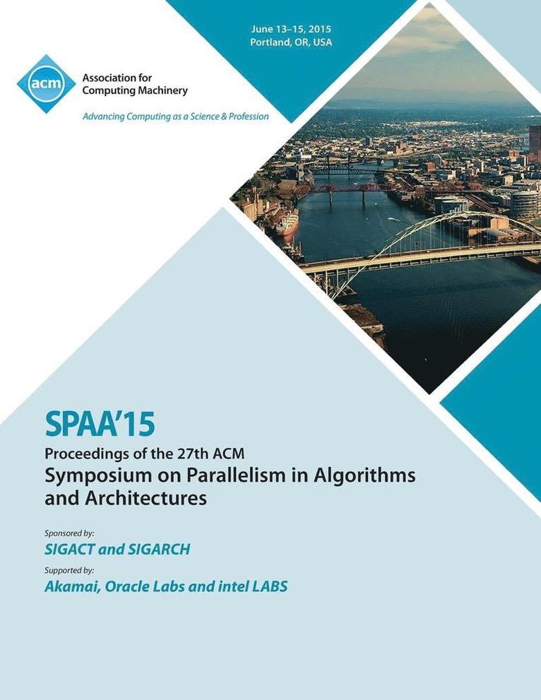 SPAA 15 27th ACM Symposium on Parallelism in Algorithms and Architectures 1