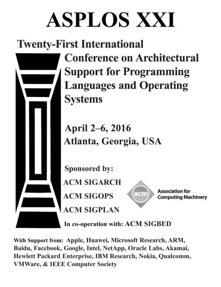 ASPLOS XXI 21st ACM International Conference on Architectural Support for Programming Languages and Operating Systems 1