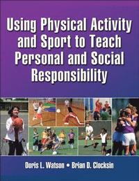 bokomslag Using Physical Activity and Sport to Teach Personal and Social Responsibility