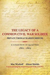 bokomslag The Legacy of a Common Civil War Soldier: Private Thomas Marion Shields A Collection of 34 Letters 1861 - 1865