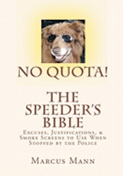 No Quota! The Speeder's Bible: Over 100 Excuses, Justifications, and Smoke Screens to Use When Stopped by the Police 1