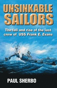 bokomslag Unsinkable Sailors: The fall and rise of the last crew of the USS Frank E. Evans