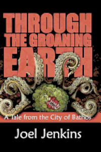 bokomslag Through the Groaning Earth: A Tale from the City of Bathos
