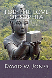 For the Love of Sophia: Wisdom Stories from Around the World and Across the Ages 1