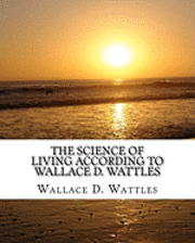 bokomslag The Science of Living according to Wallace D. Wattles
