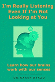 bokomslag I'm Really Listening Even If I'm Not Looking at You: Learn how our brains work with our senses