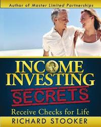 bokomslag Income Investing Secrets: How to Receive Ever-Growing Dividend and Interest Checks, Safeguard Your Portfolio and Retire Wealthy