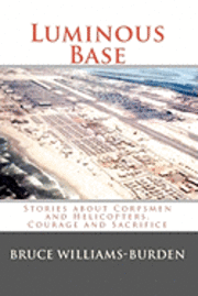 Luminous Base: Stories about Corpsmen and Helicopters, Courage and Sacrifice 1