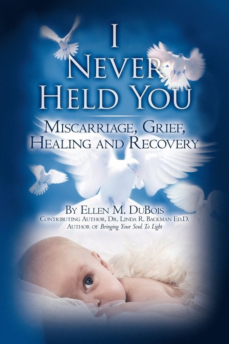 Linda R. Backman Ed D., Ellen M. DuBois, Linda R. Backman Ed.D - I Never Held You: Miscarriage, Grief, Healing and Recovery, Häftad