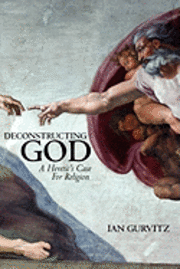 bokomslag Deconstructing God: A Heretic's Case For Religion