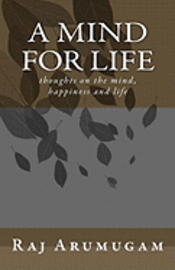 A mind for life: thoughts on the mind, happiness and life 1