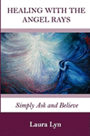 bokomslag Healing with the Angel Rays: Simply Ask and Believe