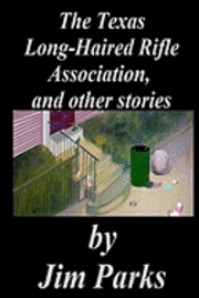 Jim Parks - The Texas Long-Haired Rifle Association, and other stories, Häftad