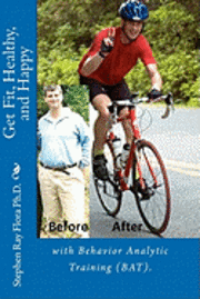 Stephen Ray Flora - Get Fit, Healthy, and Happy with Behavior Analytic Training (BAT)., Häftad