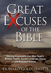 bokomslag Great Excuses of the Bible: Learning Accountability from Other People's Mistakes, Failures, Blunders, Screw-ups, Fiascos, and Occasional Victories