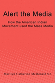 bokomslag Alert the Media: How the American Indian Movement used the Mass Media