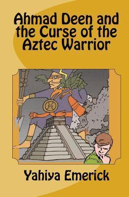 Yahiya Emerick - Ahmad Deen and the Curse of the Aztec Warrior, Häftad