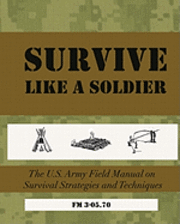 bokomslag SURVIVE Like a Soldier: The U.S. Army Field Manual on Survival Strategies and Techniques