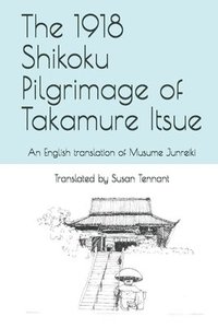 bokomslag The 1918 Shikoku Pilgrimage of Takamure Itsue: An English translation of Musume Junreiki