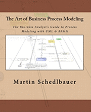 bokomslag The Art of Business Process Modeling: The Business Analyst's Guide to Process Modeling with UML & Bpmn