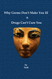 Why Germs Don't Make You Ill and Drugs Can't Cure You