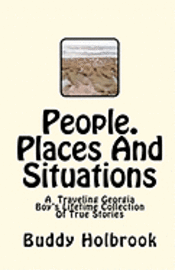 People. Places And Situations: A Travelers Lifetime Collection Of True Stories