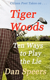bokomslag CitizenPoet Takes on . . .: Tiger Woods: Ten Ways to Play the Lie