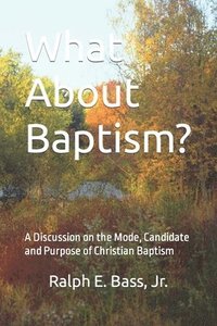 bokomslag What About Baptism?: A Discussion on the Mode, Candidate and Purpose of Christian Baptism