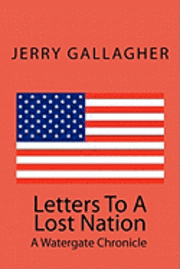 Jerry Gallagher - Letters To A Lost Nation: A Watergate Chronicle, Häftad