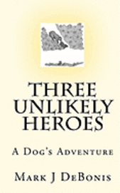 bokomslag Three Unlikely Heroes: A Dog's Adventure