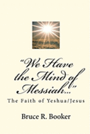 'We Have the Mind of Messiah...': The Faith of Yeshua/Jesus 1