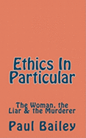 Paul Bailey - Ethics In Particular: The Woman, the Liar & the Murderer, Häftad