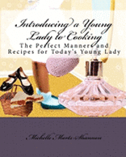 bokomslag Introducing a Young Lady to Cooking: The Perfect Manners and Recipes for Today's Young Lady