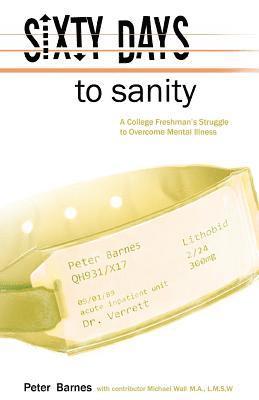Sixty Days to Sanity: A College Freshman's Struggle to Overcome Mental Illness 1