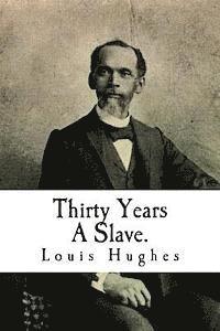 Joe Henry Mitchell, Louis Hughes - Thirty Years A Slave.: From Bondage To Freedom: The Institution of Slavery As Seen on the Plantation in the Home of the Planter, Häftad