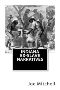 bokomslag Indiana Ex-Slave Narratives: A Folk History of Slavery in the United States from Interviews with Former Indiana Slaves conducted by the Works Progr