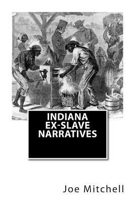 Indiana Ex-Slave Narratives: A Folk History of Slavery in the United States from Interviews with Former Indiana Slaves conducted by the Works Progr 1