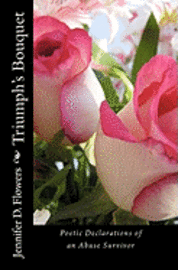 Triumph's Bouquet: Poetic Declarations of an Abuse Survivor 1