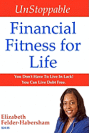 bokomslag UnStoppable Financial Fitness for Life: You Don't Have To Live In Lack! You Can Live Debt Free.