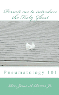 Permit me to introduce the Holy Ghost: Pneumatology 101 1