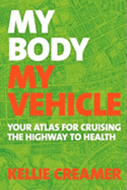 bokomslag My Body, My Vehicle: Your Atlas for Cruising the Highway to Health